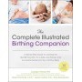 The Complete Illustrated Birthing Companion: A Step By Step Guide To Creating The Best Birthing Plan